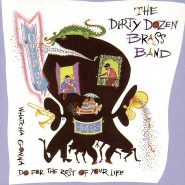 The Dirty Dozen Brass Band - Open Up: Whatcha Gonna Do For The Rest Of Your Life?